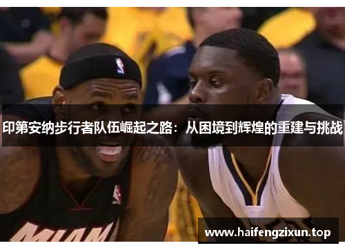 印第安纳步行者队伍崛起之路：从困境到辉煌的重建与挑战