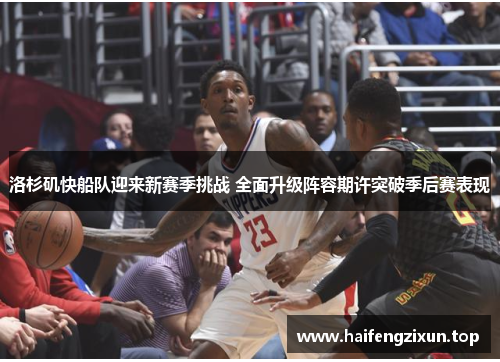洛杉矶快船队迎来新赛季挑战 全面升级阵容期许突破季后赛表现