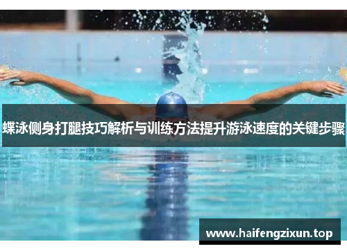 蝶泳侧身打腿技巧解析与训练方法提升游泳速度的关键步骤